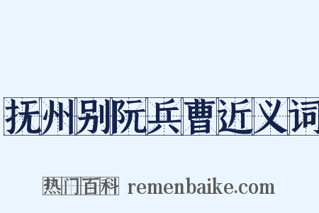 抚州别阮兵曹近义词是什么意思的图片